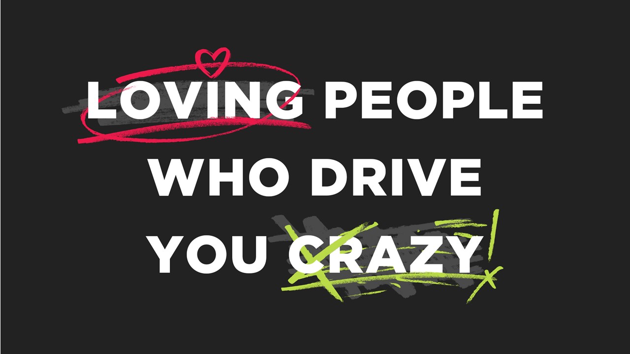 The Father's House - LOVING PEOPLE WHO DRIVE YOU CRAZY - Part 3