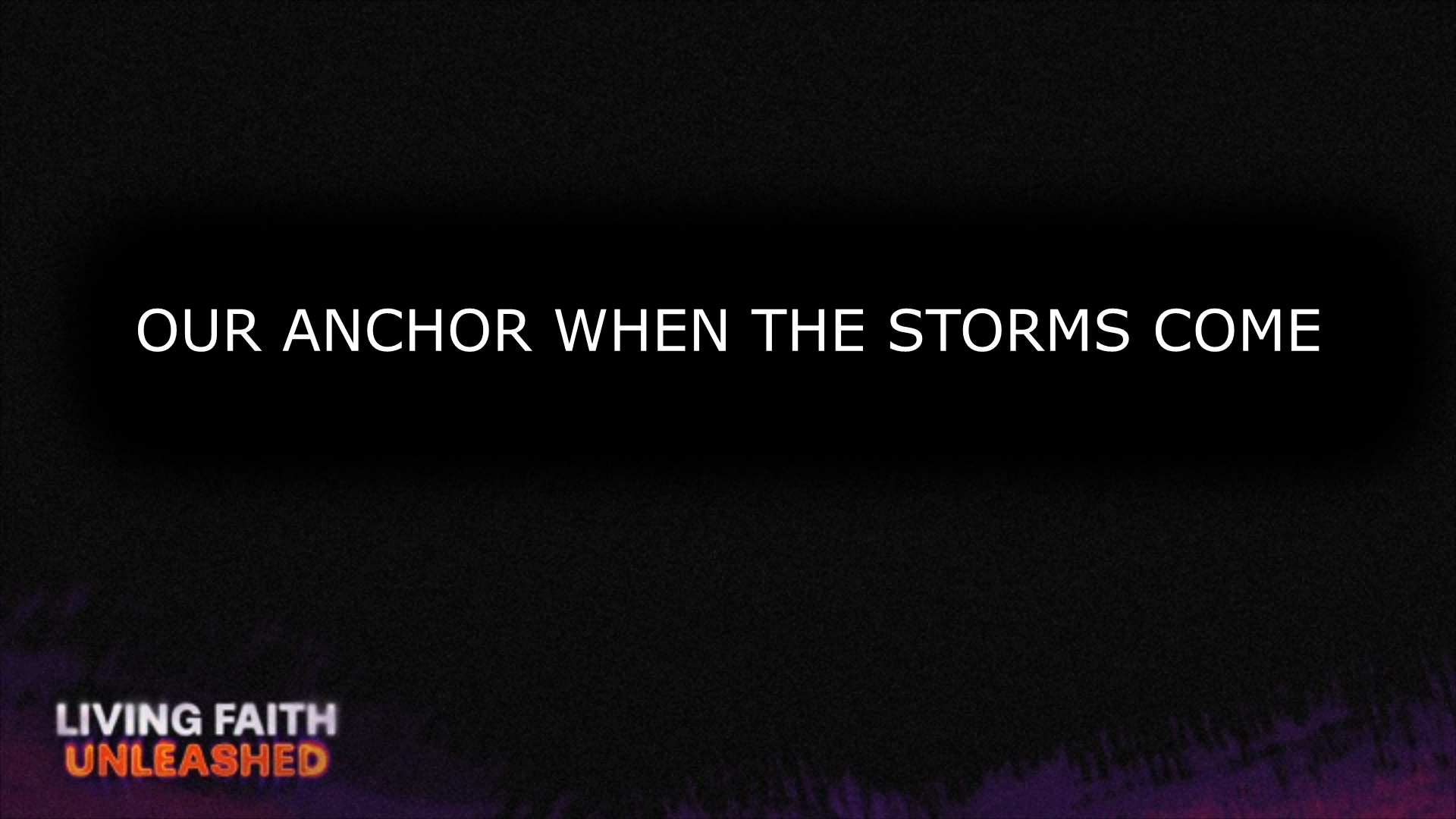 The Father's House - OUR ANCHOR WHEN THE STORMS COME